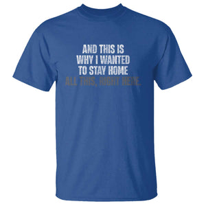 Funny And This Is Why I Wanted To Stay Home T Shirt All This Right Here TS09 Royal Blue Print Your Wear
