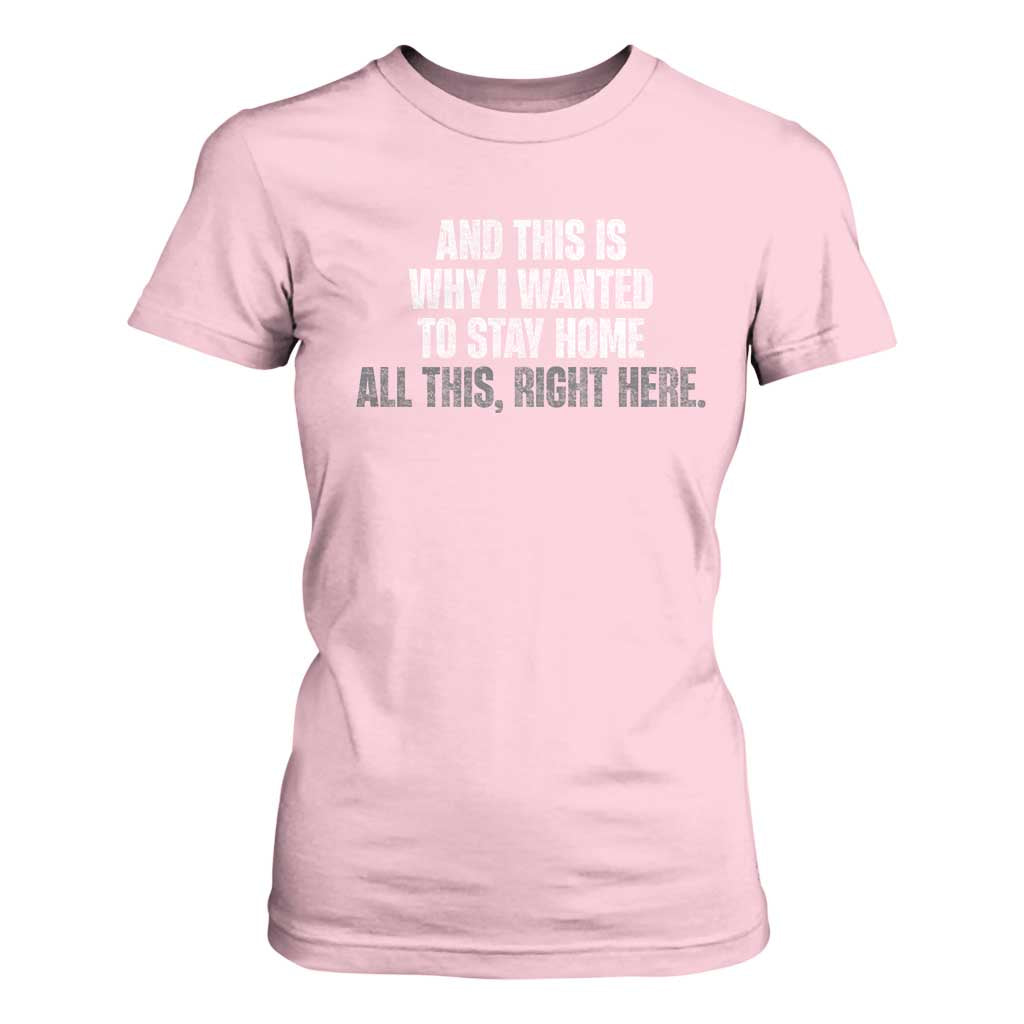 Funny And This Is Why I Wanted To Stay Home T Shirt For Women All This Right Here TS09 Light Pink Print Your Wear