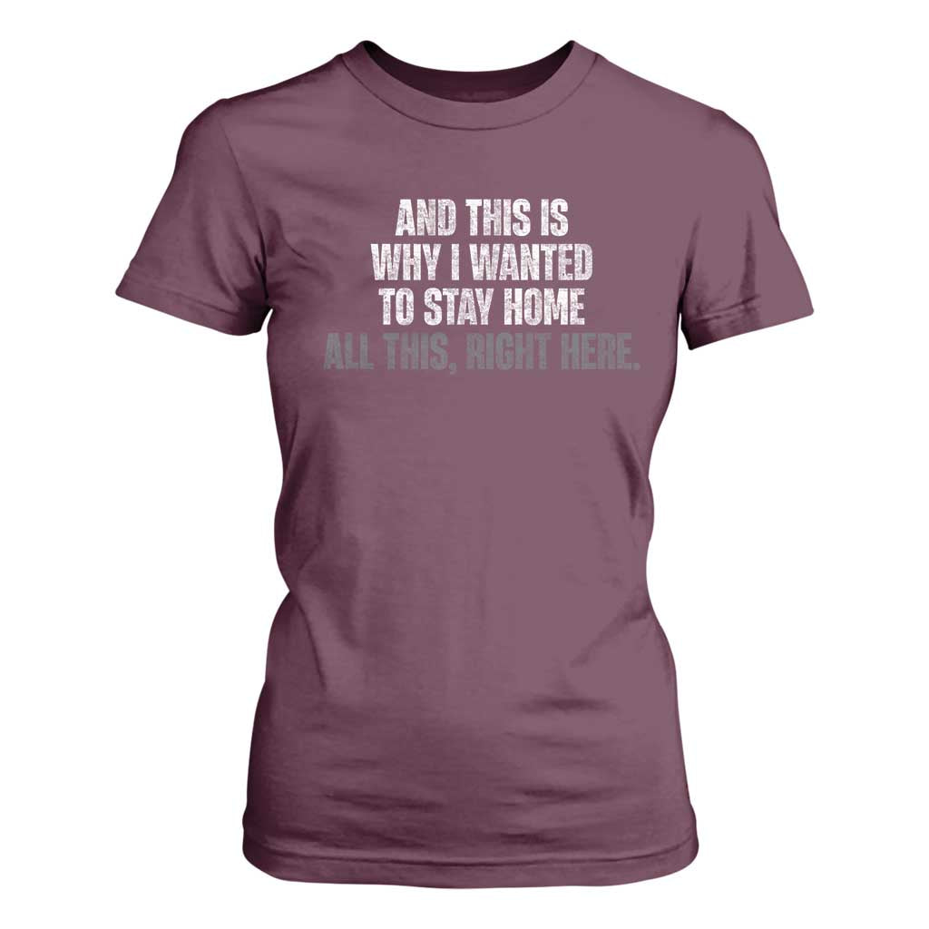 Funny And This Is Why I Wanted To Stay Home T Shirt For Women All This Right Here TS09 Maroon Print Your Wear