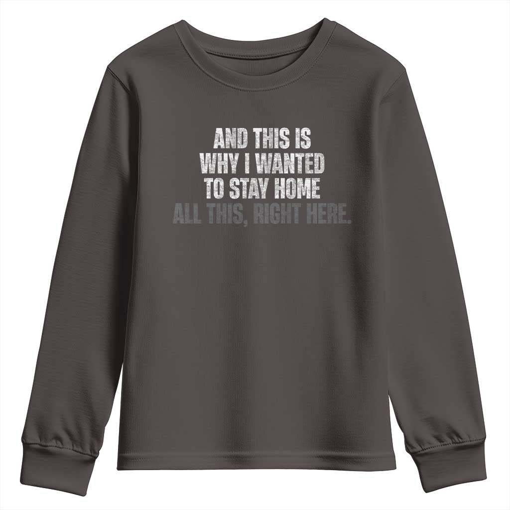 Funny And This Is Why I Wanted To Stay Home Youth Sweatshirt All This Right Here TS09 Dark Chocolate Print Your Wear