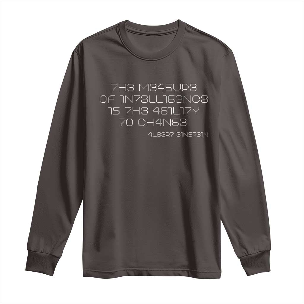 Funny Albert Einstein Quotes Long Sleeve Shirt The Measure Of Intelligence Is The Ability To Change Code TS09 Dark Chocolate Print Your Wear