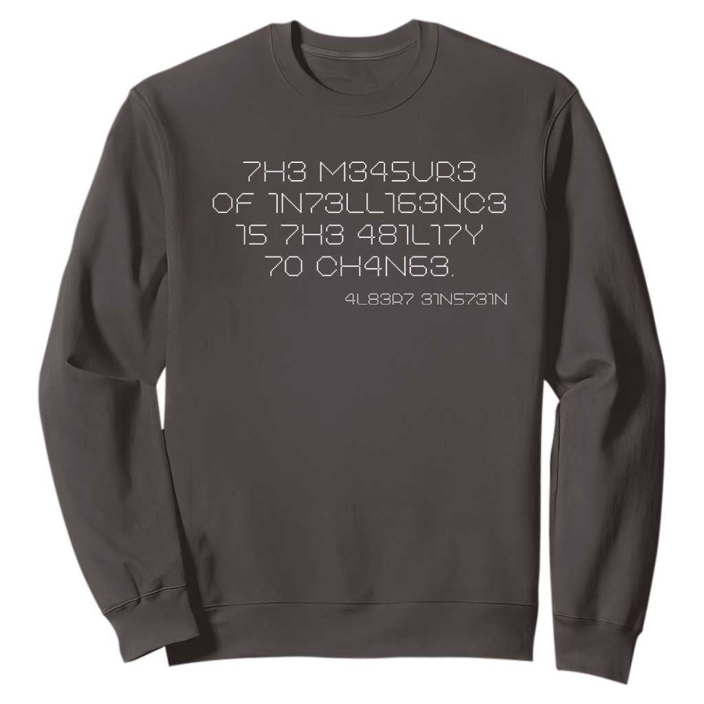 Funny Albert Einstein Quotes Sweatshirt The Measure Of Intelligence Is The Ability To Change Code TS09 Dark Chocolate Print Your Wear