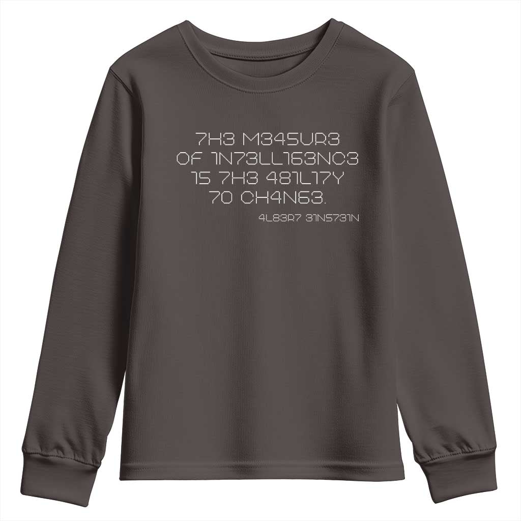 Funny Albert Einstein Quotes Youth Sweatshirt The Measure Of Intelligence Is The Ability To Change Code TS09 Dark Chocolate Print Your Wear