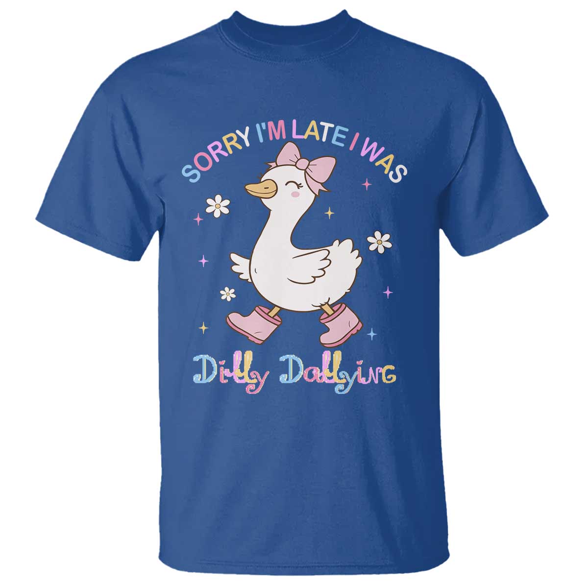 Funny Sorry I'm Late I Was Dilly Dallying T Shirt Cute Goose TS09 Royal Blue Print Your Wear