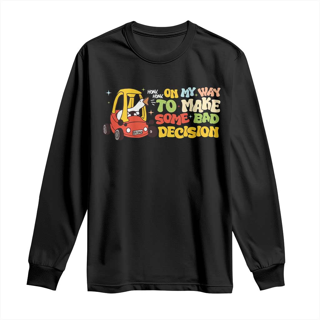 Funny Goose On My Way To Make Some Bad Decisions Long Sleeve Shirt TS09 Black Print Your Wear