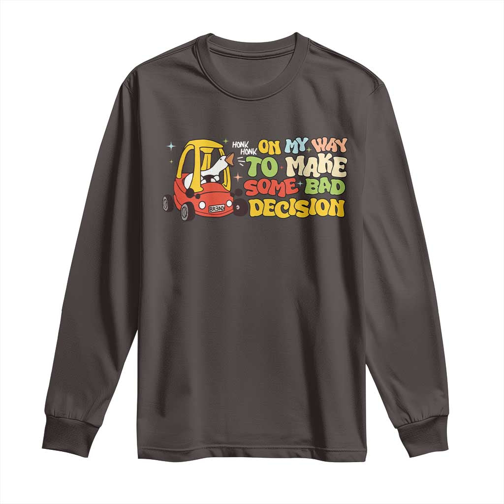 Funny Goose On My Way To Make Some Bad Decisions Long Sleeve Shirt TS09 Dark Chocolate Print Your Wear