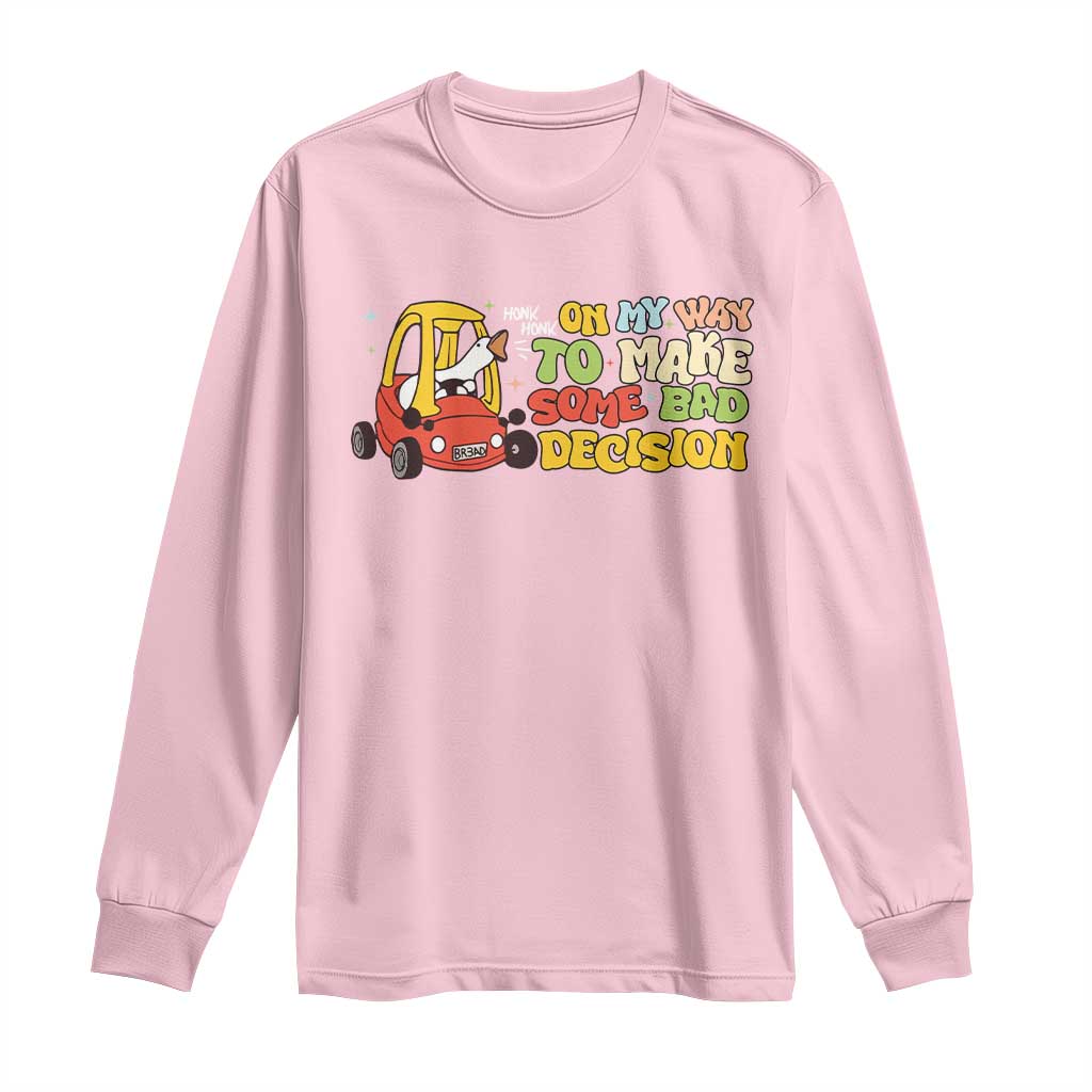 Funny Goose On My Way To Make Some Bad Decisions Long Sleeve Shirt TS09 Light Pink Print Your Wear
