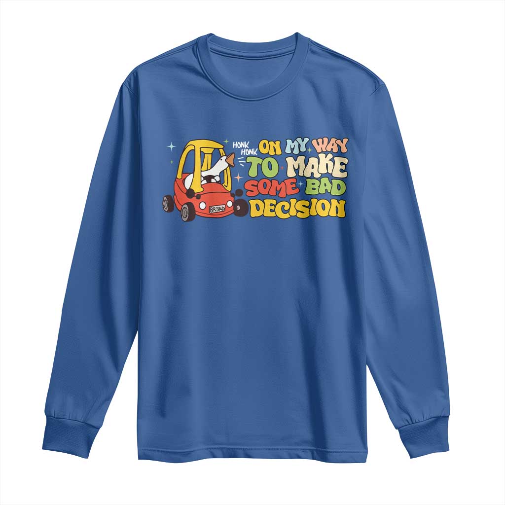 Funny Goose On My Way To Make Some Bad Decisions Long Sleeve Shirt TS09 Royal Blue Print Your Wear