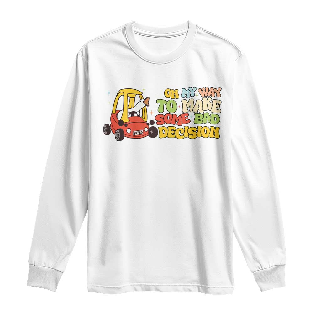 Funny Goose On My Way To Make Some Bad Decisions Long Sleeve Shirt TS09 White Print Your Wear