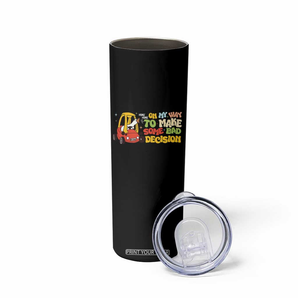 Funny Goose On My Way To Make Some Bad Decisions Skinny Tumbler TS09 Print Your Wear