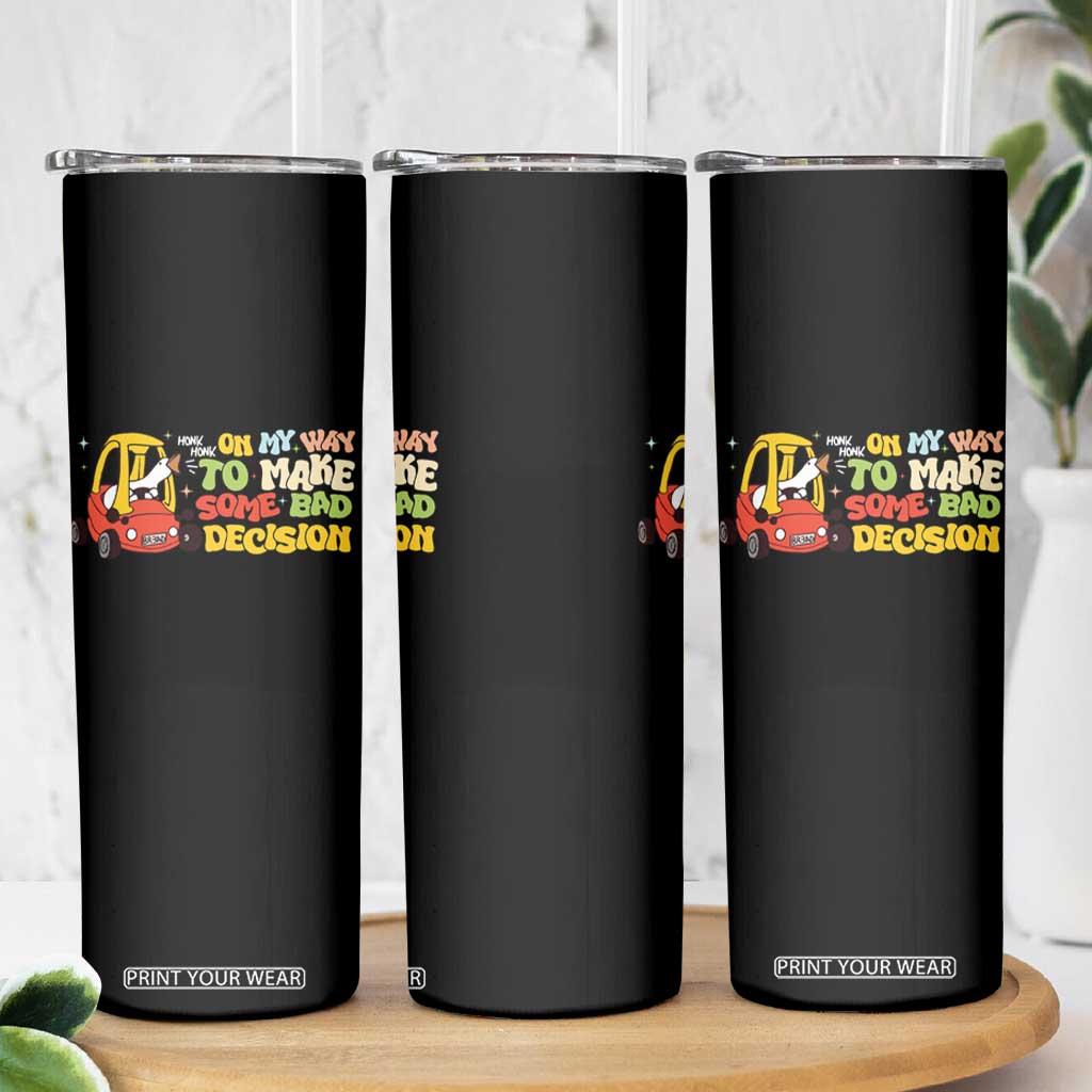 Funny Goose On My Way To Make Some Bad Decisions Skinny Tumbler TS09 Print Your Wear