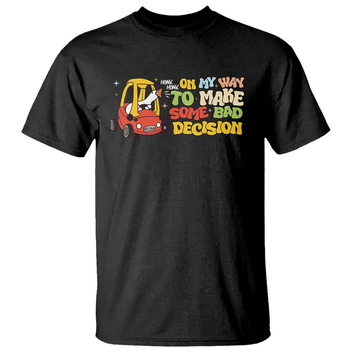 Funny Goose On My Way To Make Some Bad Decisions T Shirt TS09 Black Print Your Wear