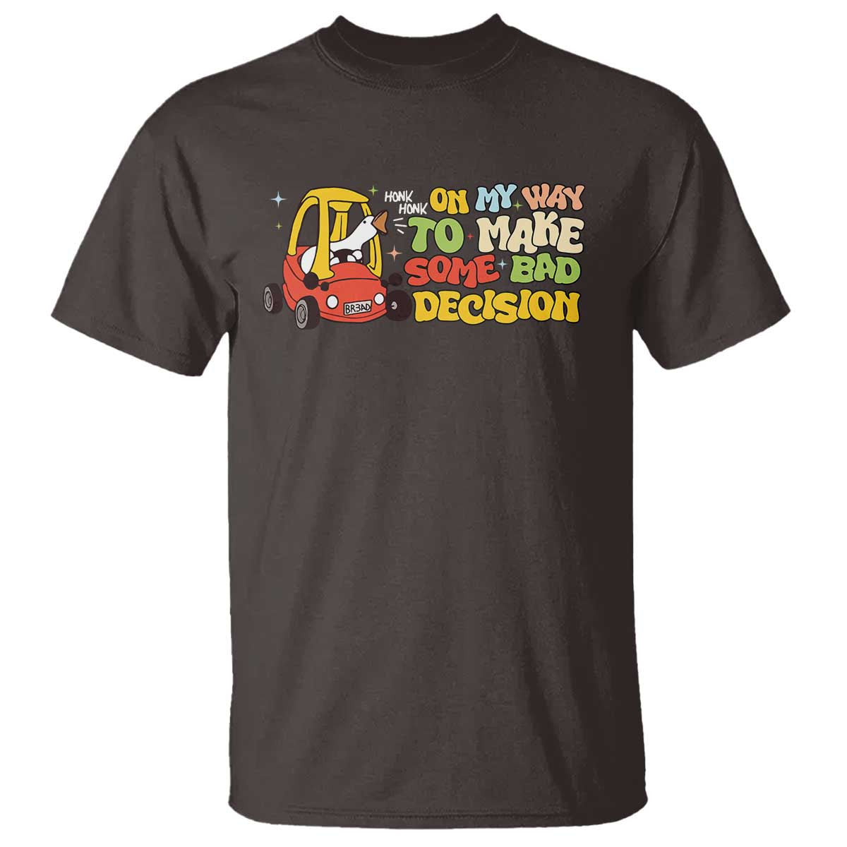 Funny Goose On My Way To Make Some Bad Decisions T Shirt TS09 Dark Chocolate Print Your Wear