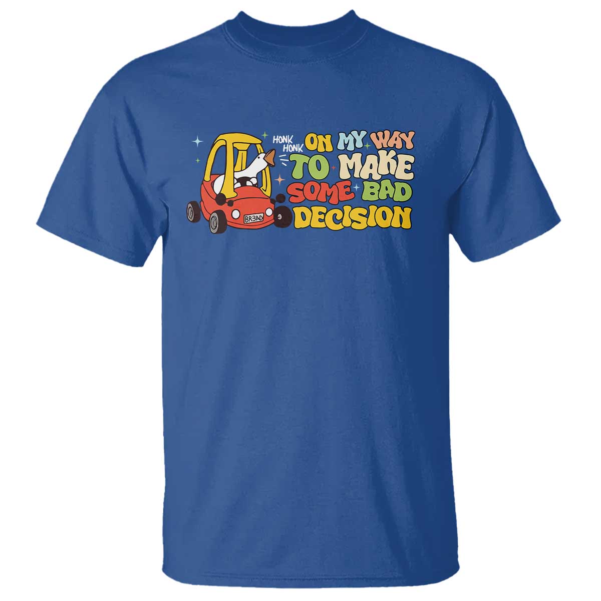 Funny Goose On My Way To Make Some Bad Decisions T Shirt TS09 Royal Blue Print Your Wear