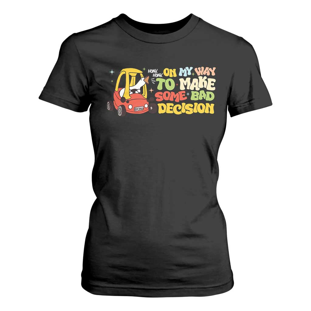 Funny Goose On My Way To Make Some Bad Decisions T Shirt For Women TS09 Black Print Your Wear