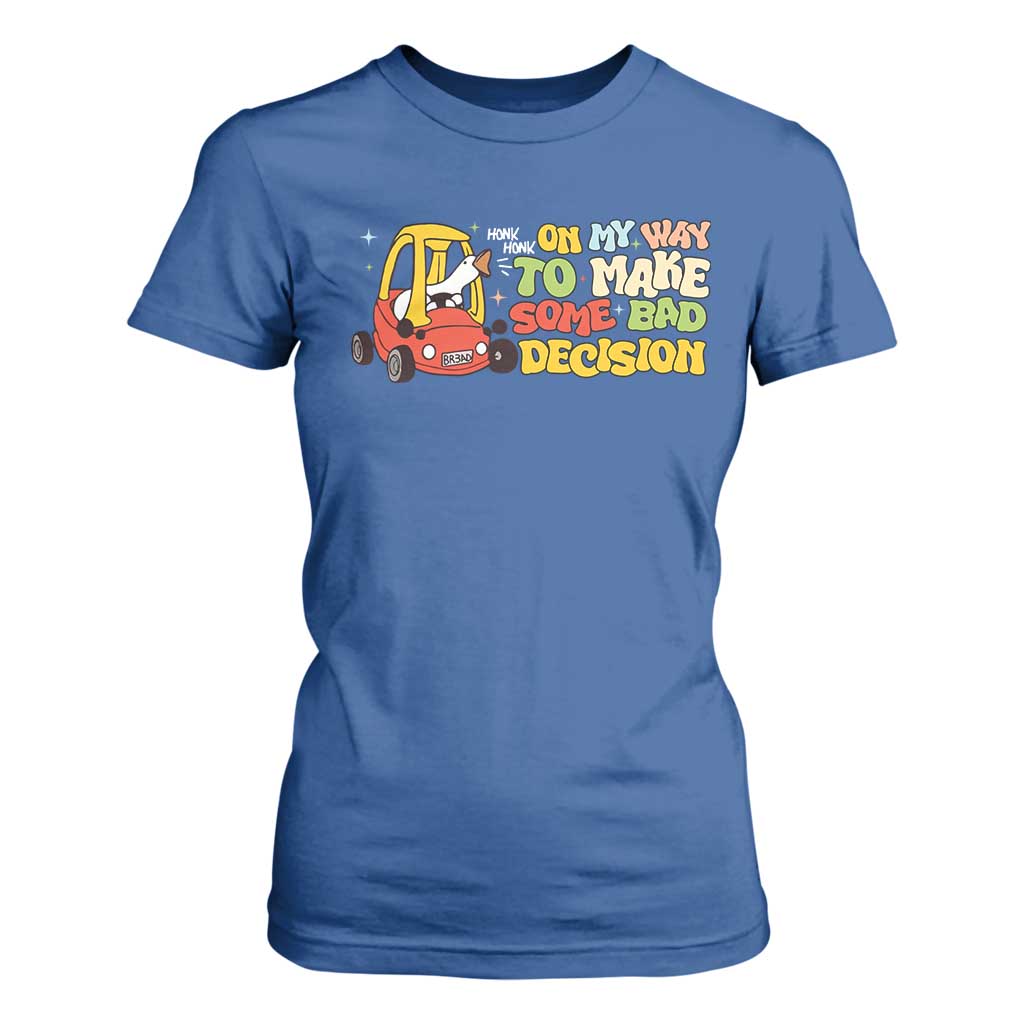 Funny Goose On My Way To Make Some Bad Decisions T Shirt For Women TS09 Royal Blue Print Your Wear