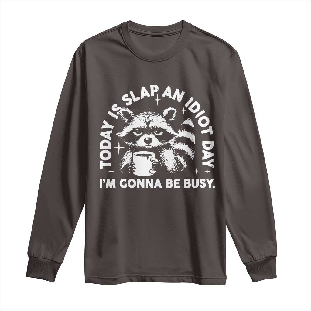 Funny Raccoon Today Is Slap An Idiot Day Long Sleeve Shirt TS09 Dark Chocolate Print Your Wear