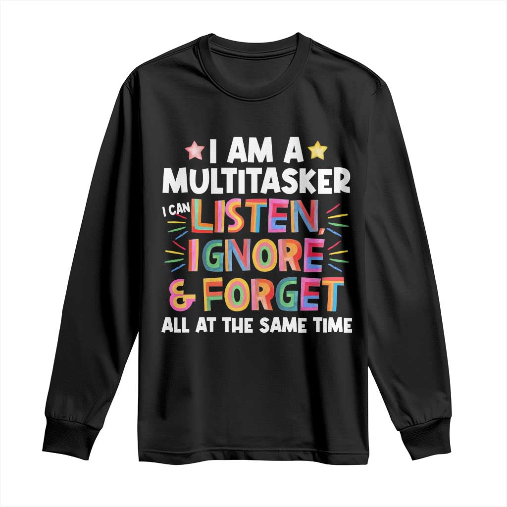 Funny I Am Multitasker Long Sleeve Shirt I Can Listen Ignore & Forget All At The Same Time TS09 Black Print Your Wear