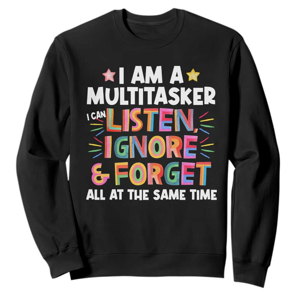 Funny I Am Multitasker Sweatshirt I Can Listen Ignore & Forget All At The Same Time TS09 Black Print Your Wear