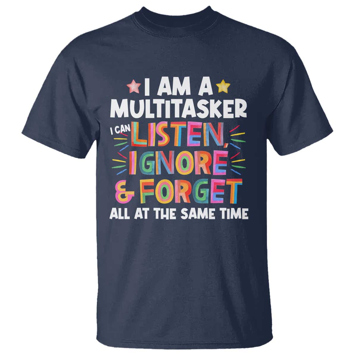 Funny I Am Multitasker T Shirt I Can Listen Ignore & Forget All At The Same Time TS09 Navy Print Your Wear