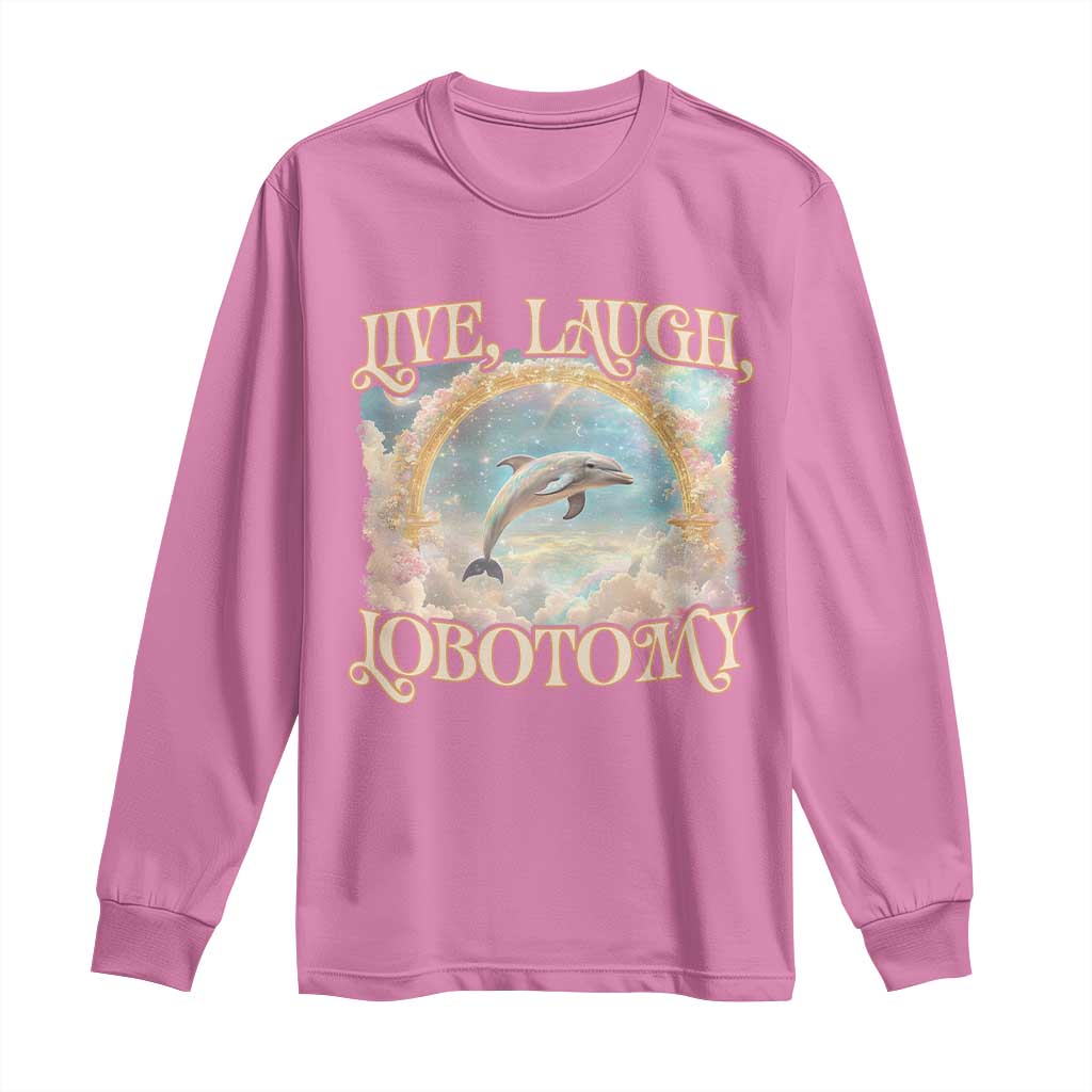 Funny Dolphin Meme Long Sleeve Shirt Live Laugh Lobotomy TS09 Azalea Print Your Wear