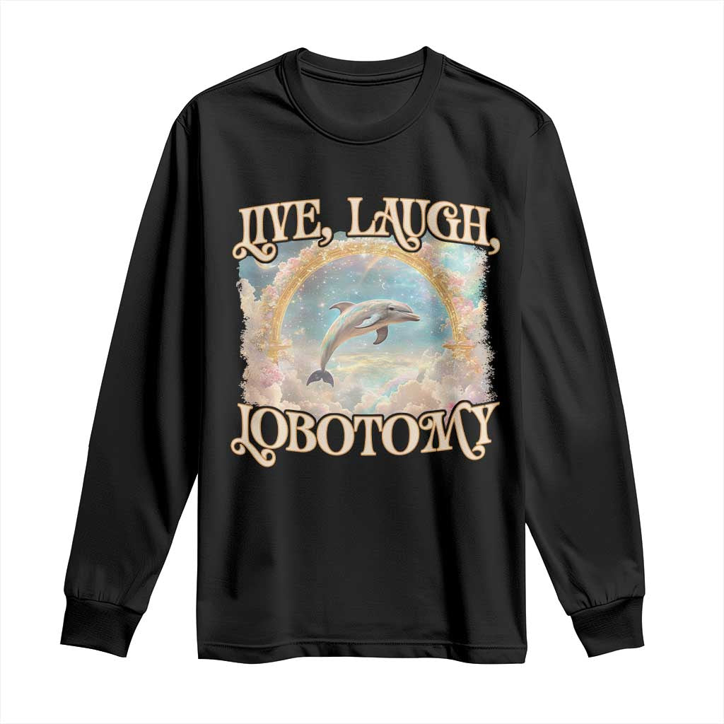 Funny Dolphin Meme Long Sleeve Shirt Live Laugh Lobotomy TS09 Black Print Your Wear
