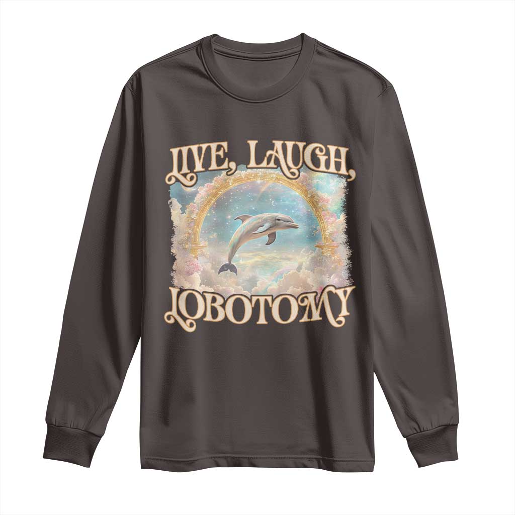Funny Dolphin Meme Long Sleeve Shirt Live Laugh Lobotomy TS09 Dark Chocolate Print Your Wear