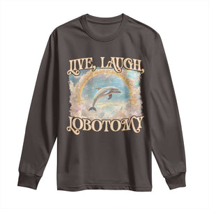Funny Dolphin Meme Long Sleeve Shirt Live Laugh Lobotomy TS09 Dark Chocolate Print Your Wear