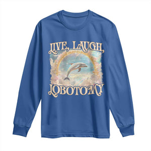 Funny Dolphin Meme Long Sleeve Shirt Live Laugh Lobotomy TS09 Royal Blue Print Your Wear