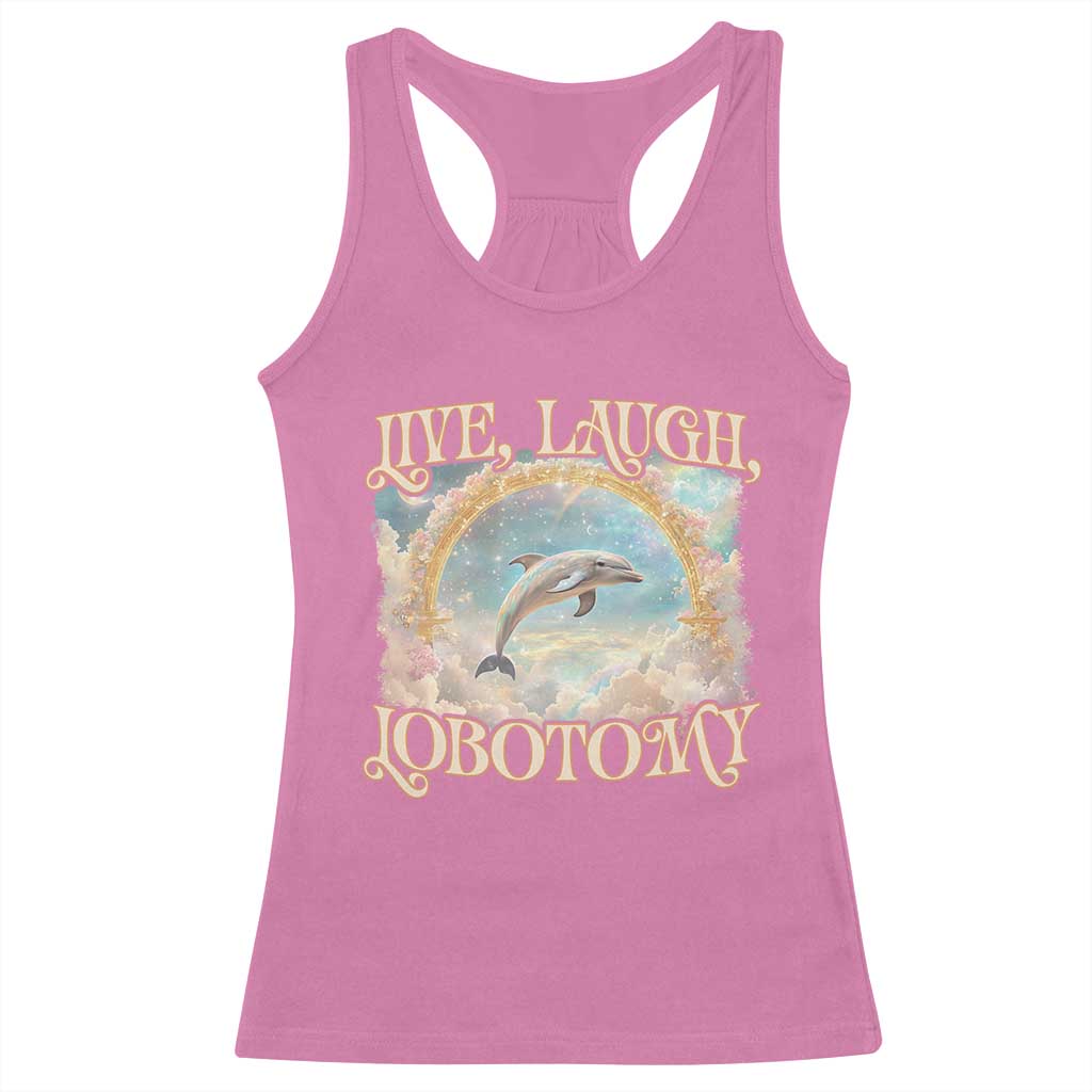 Funny Dolphin Meme Racerback Tank Top Live Laugh Lobotomy TS09 Azalea Print Your Wear