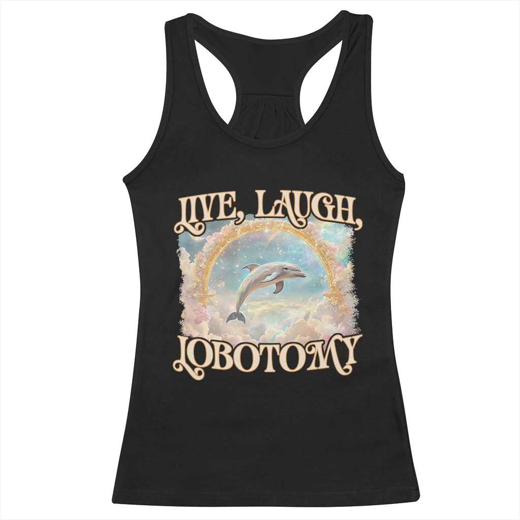 Funny Dolphin Meme Racerback Tank Top Live Laugh Lobotomy TS09 Black Print Your Wear