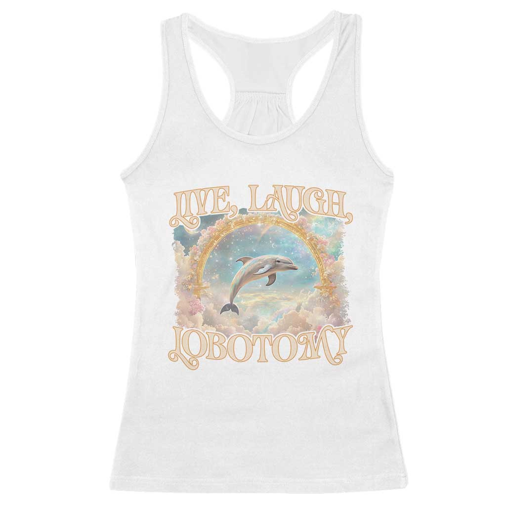 Funny Dolphin Meme Racerback Tank Top Live Laugh Lobotomy TS09 White Print Your Wear