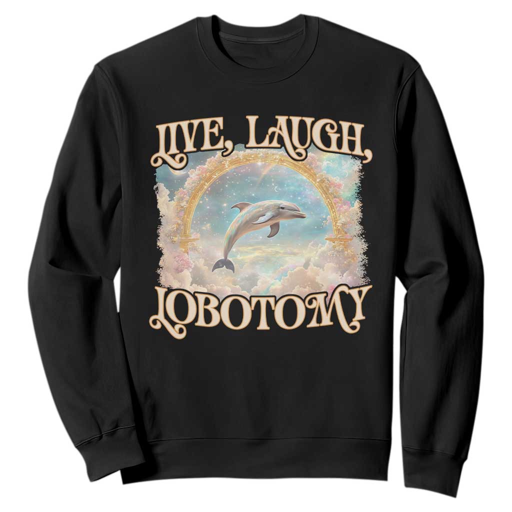 Funny Dolphin Meme Sweatshirt Live Laugh Lobotomy TS09 Black Print Your Wear