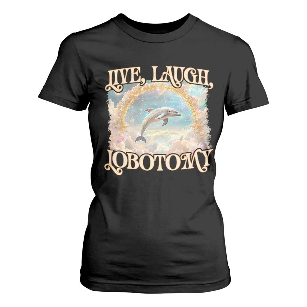 Funny Dolphin Meme T Shirt For Women Live Laugh Lobotomy TS09 Black Print Your Wear
