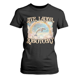 Funny Dolphin Meme T Shirt For Women Live Laugh Lobotomy TS09 Black Print Your Wear
