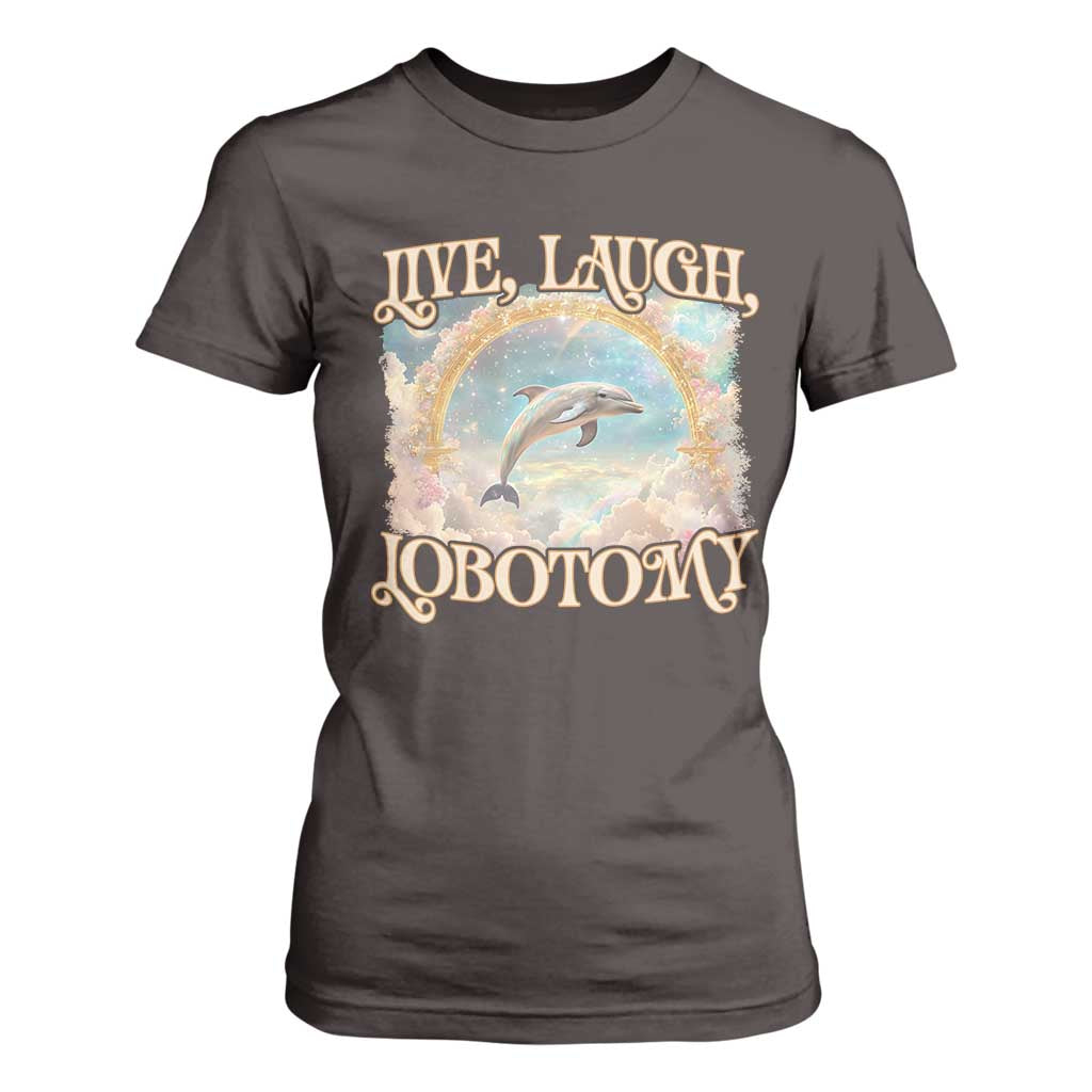 Funny Dolphin Meme T Shirt For Women Live Laugh Lobotomy TS09 Dark Chocolate Print Your Wear