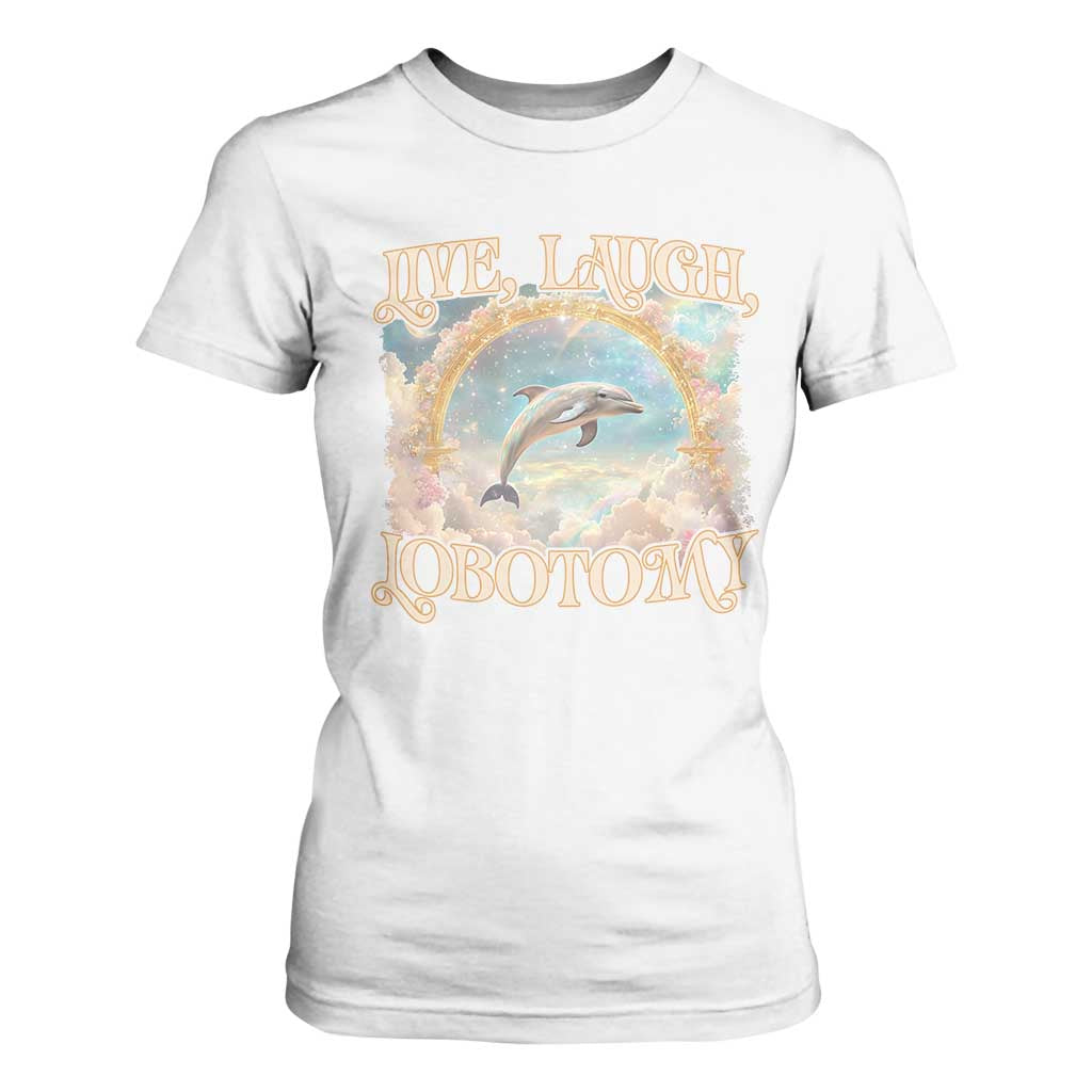 Funny Dolphin Meme T Shirt For Women Live Laugh Lobotomy TS09 White Print Your Wear