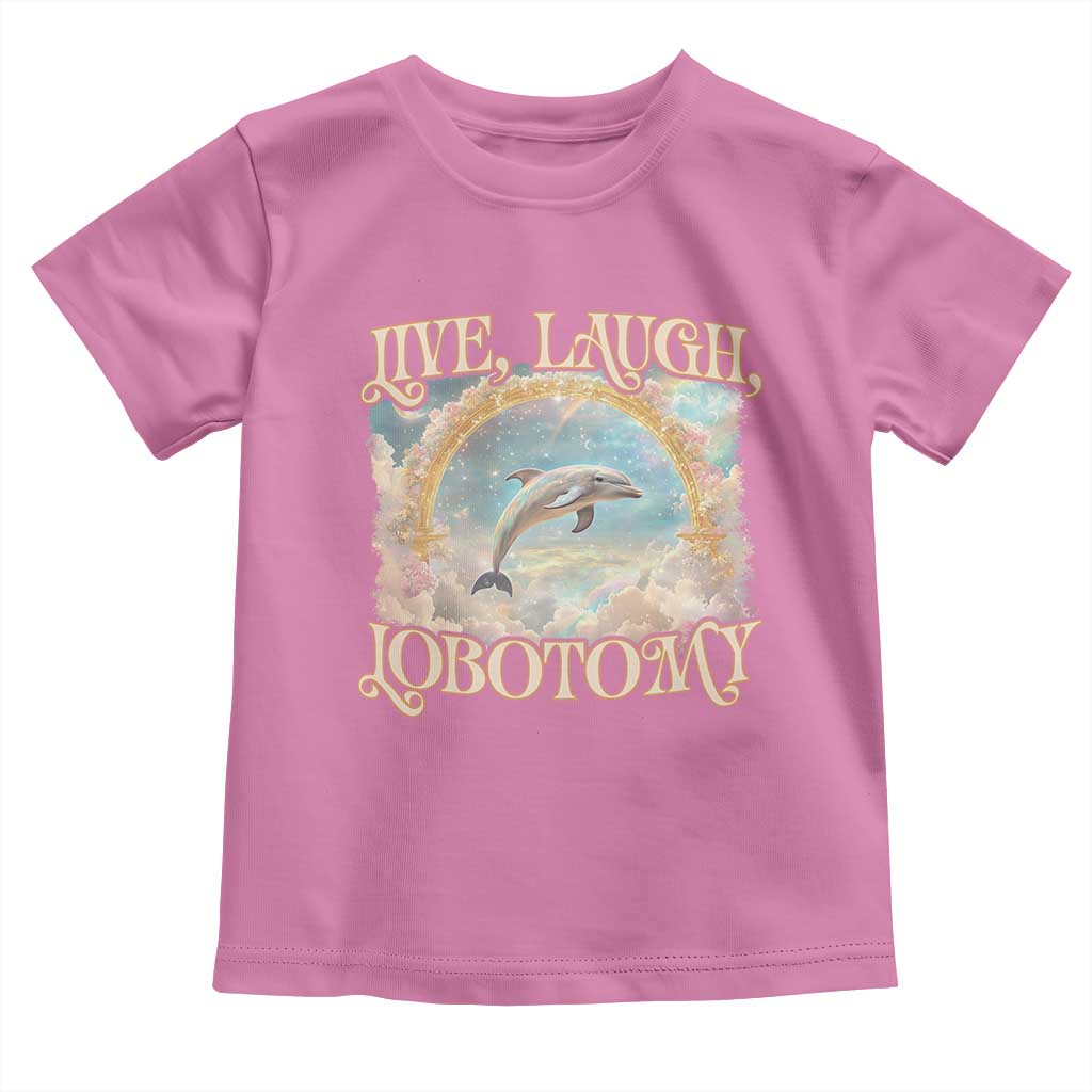 Funny Dolphin Meme Toddler T Shirt Live Laugh Lobotomy TS09 Azalea Print Your Wear