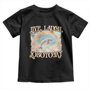Funny Dolphin Meme Toddler T Shirt Live Laugh Lobotomy TS09 Black Print Your Wear