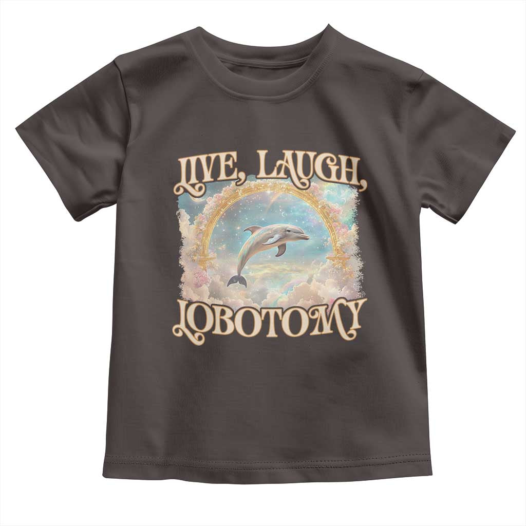 Funny Dolphin Meme Toddler T Shirt Live Laugh Lobotomy TS09 Dark Chocolate Print Your Wear
