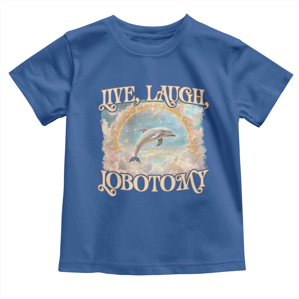 Funny Dolphin Meme Toddler T Shirt Live Laugh Lobotomy TS09 Royal Blue Print Your Wear