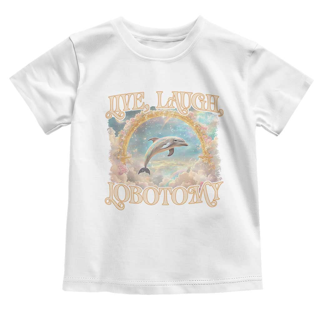 Funny Dolphin Meme Toddler T Shirt Live Laugh Lobotomy TS09 White Print Your Wear