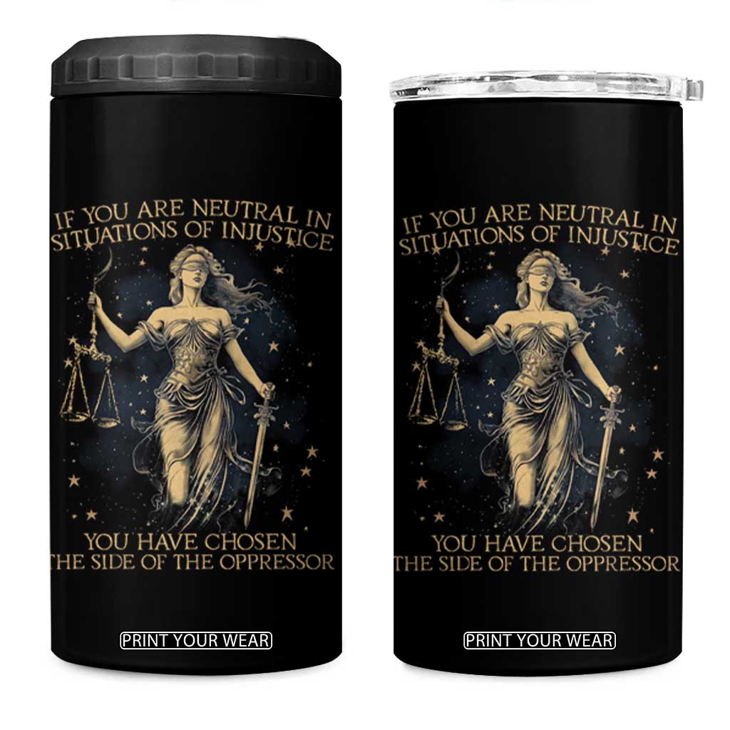 Lady Justice 4 in 1 Can Cooler Tumbler If You Are Neutral In Situations Of Injustice You Have Chosen The Side Of The Oppressor TS09 One Size: 16 oz Black Print Your Wear