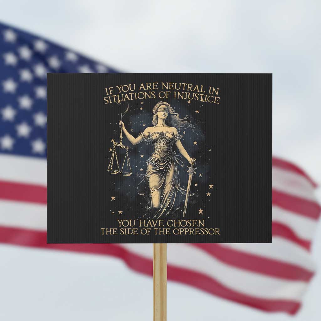 Lady Justice Protest Sign If You Are Neutral In Situations Of Injustice You Have Chosen The Side Of The Oppressor TS09 Horizontal 18