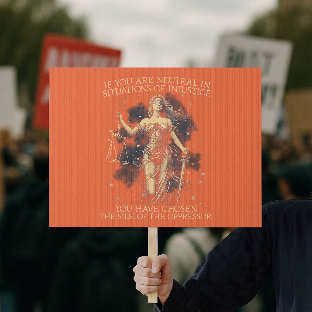 Lady Justice Protest Sign If You Are Neutral In Situations Of Injustice You Have Chosen The Side Of The Oppressor TS09 Horizontal 18