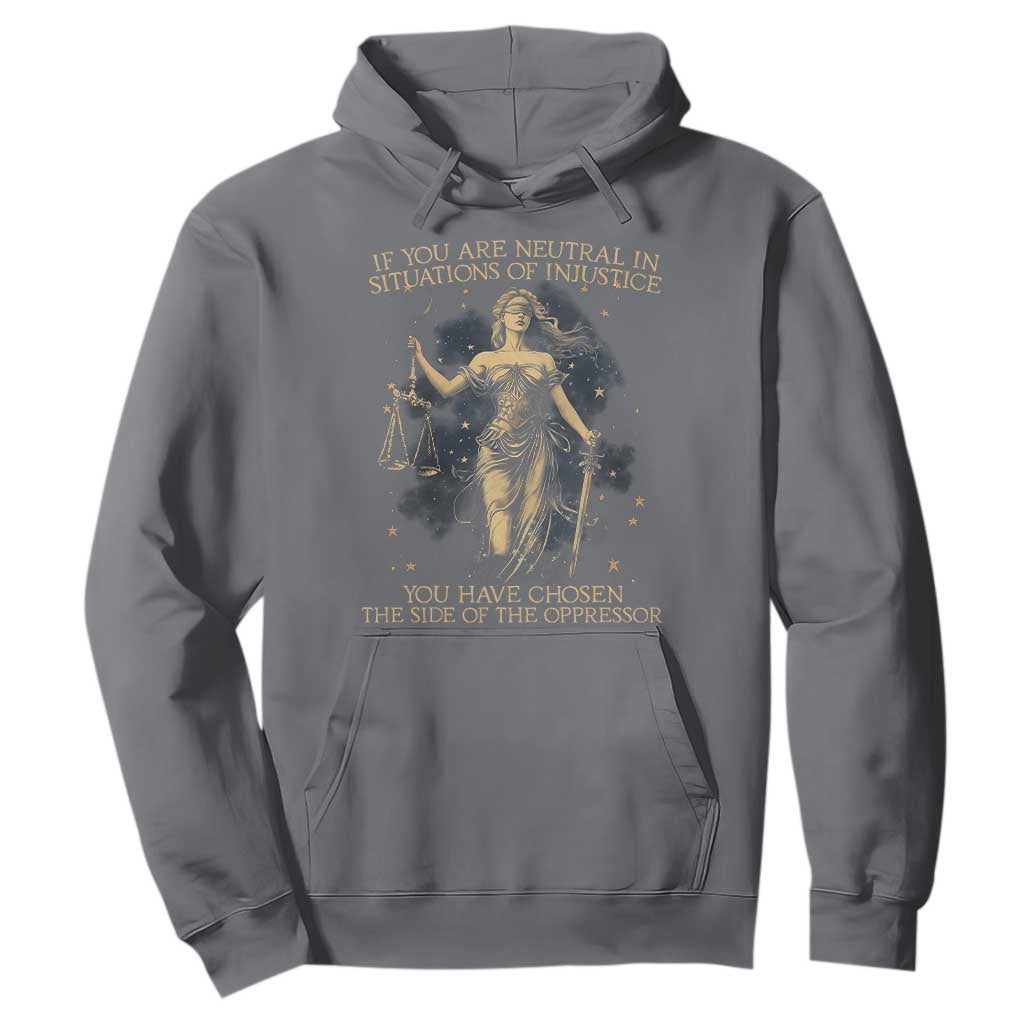 Lady Justice Hoodie If You Are Neutral In Situations Of Injustice You Have Chosen The Side Of The Oppressor TS09 Charcoal Print Your Wear
