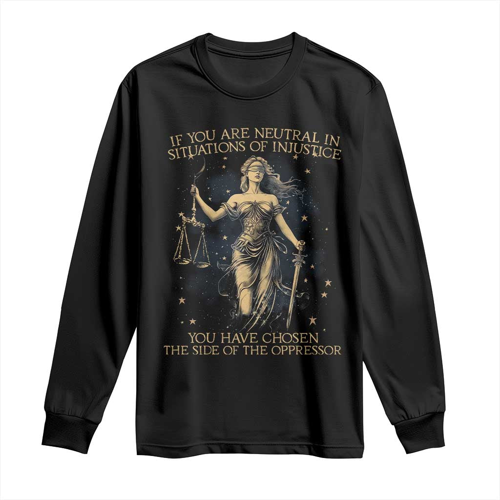 Lady Justice Long Sleeve Shirt If You Are Neutral In Situations Of Injustice You Have Chosen The Side Of The Oppressor TS09 Black Print Your Wear