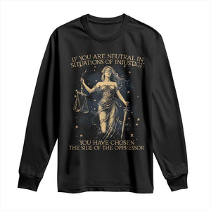 Lady Justice Long Sleeve Shirt If You Are Neutral In Situations Of Injustice You Have Chosen The Side Of The Oppressor TS09 Black Print Your Wear