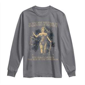 Lady Justice Long Sleeve Shirt If You Are Neutral In Situations Of Injustice You Have Chosen The Side Of The Oppressor TS09 Charcoal Print Your Wear
