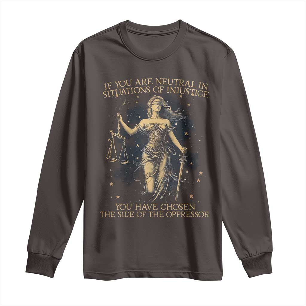 Lady Justice Long Sleeve Shirt If You Are Neutral In Situations Of Injustice You Have Chosen The Side Of The Oppressor TS09 Dark Chocolate Print Your Wear